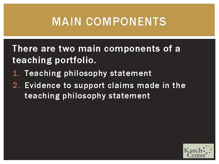 MAIN COMPONENTS There are two main components of a teaching portfolio. 1. Teaching philosophy