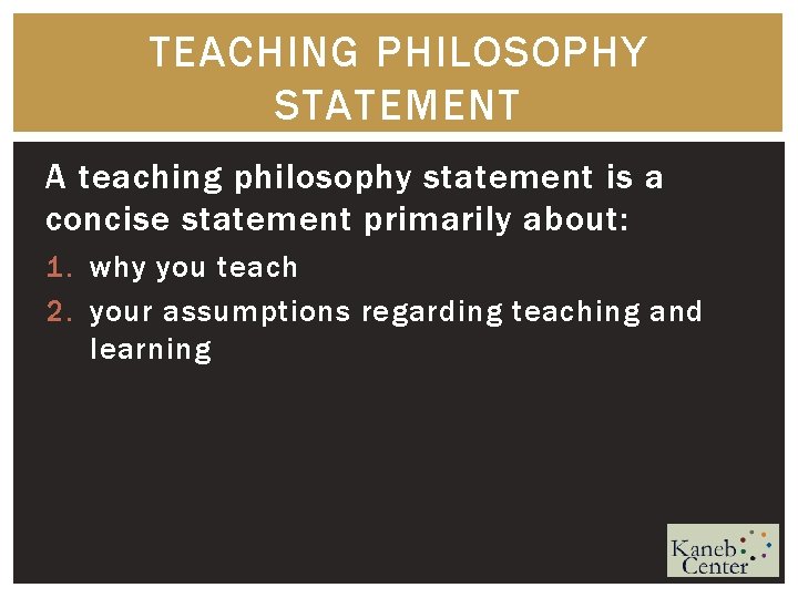 TEACHING PHILOSOPHY STATEMENT A teaching philosophy statement is a concise statement primarily about: 1.