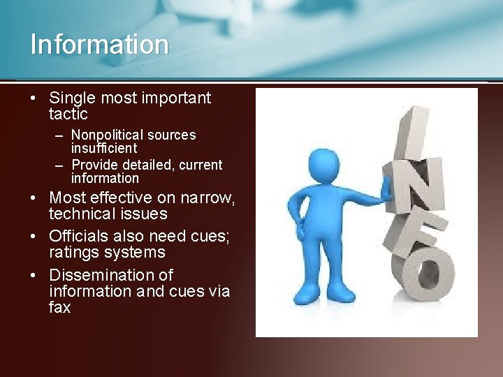 Information • Single most important tactic – Nonpolitical sources insufficient – Provide detailed, current