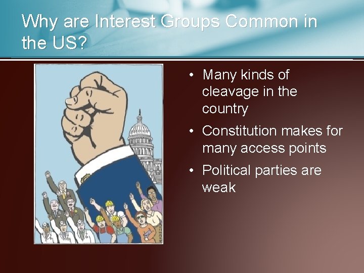 Why are Interest Groups Common in the US? • Many kinds of cleavage in