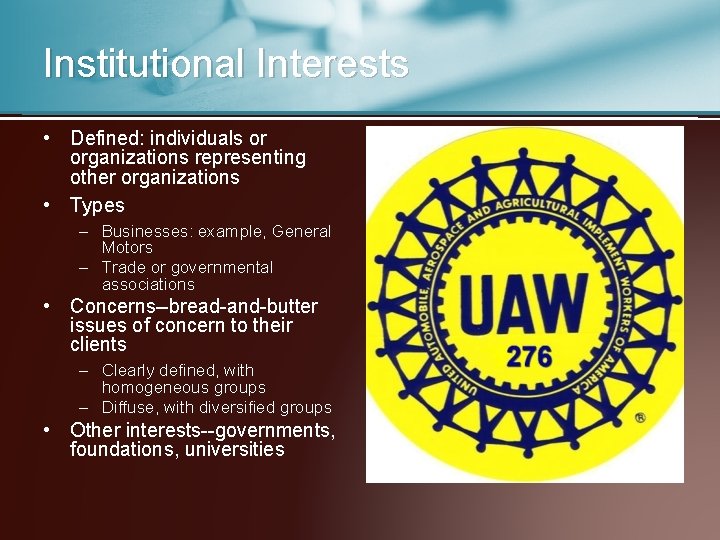 Institutional Interests • Defined: individuals or organizations representing other organizations • Types – Businesses: