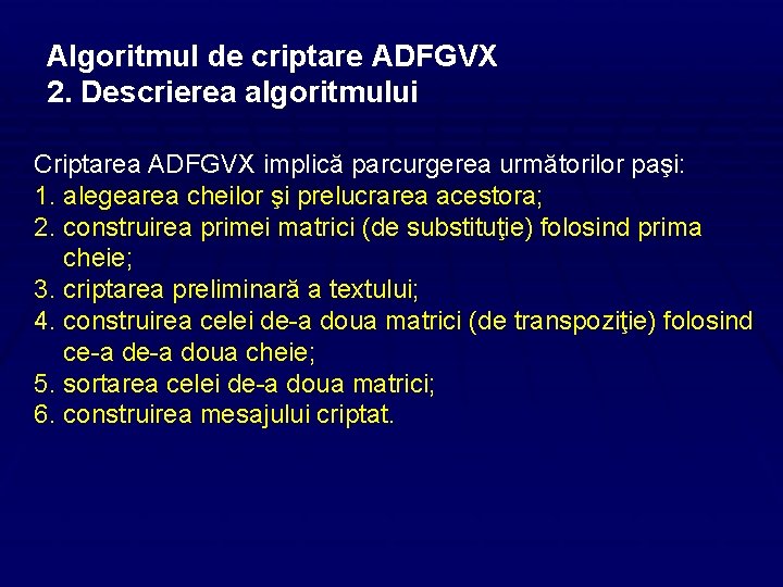 Algoritmul de criptare ADFGVX 2. Descrierea algoritmului Criptarea ADFGVX implică parcurgerea următorilor paşi: 1.