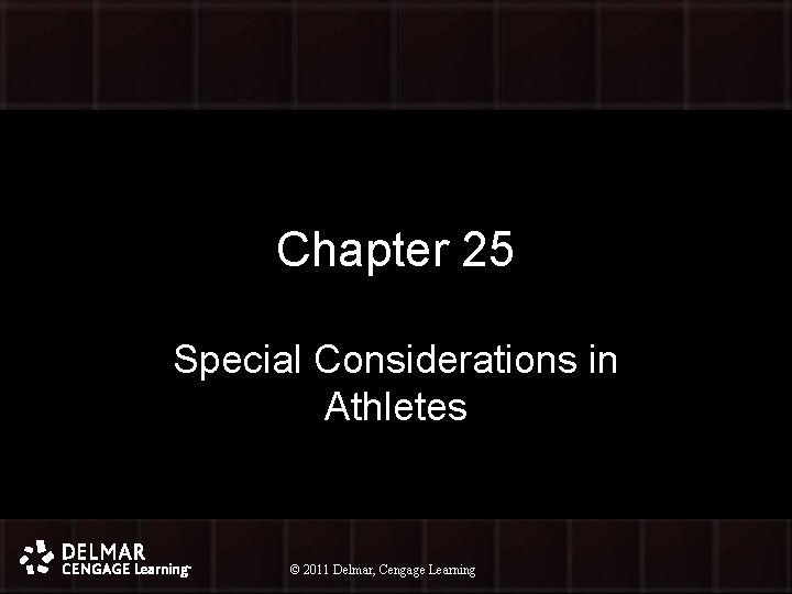 Chapter 25 Special Considerations in Athletes © 2011 Delmar, Cengage Learning © 2010 Delmar,