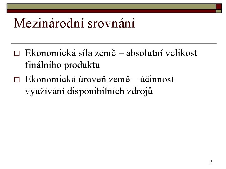Mezinárodní srovnání o o Ekonomická síla země – absolutní velikost finálního produktu Ekonomická úroveň