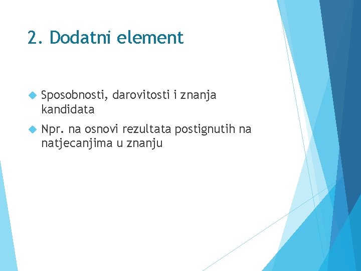 2. Dodatni element Sposobnosti, darovitosti i znanja kandidata Npr. na osnovi rezultata postignutih na