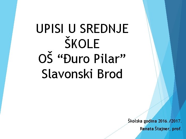 UPISI U SREDNJE ŠKOLE OŠ “Đuro Pilar” Slavonski Brod Školska godina 2016. /2017. Renata