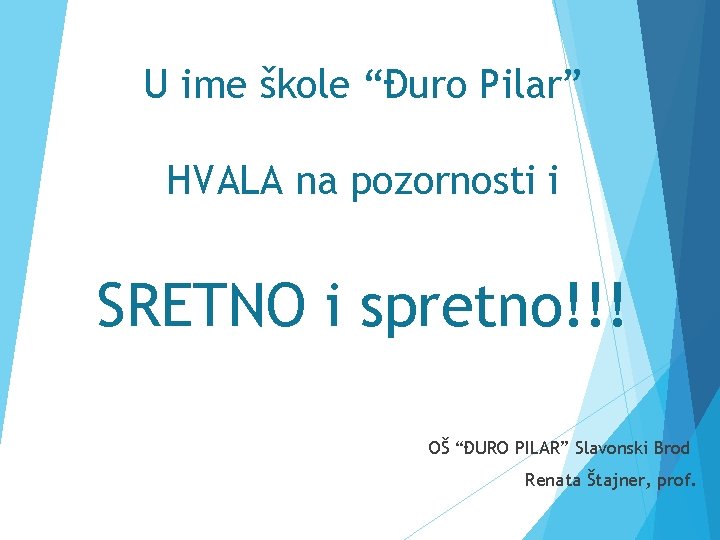 U ime škole “Đuro Pilar” HVALA na pozornosti i SRETNO i spretno!!! OŠ “ĐURO