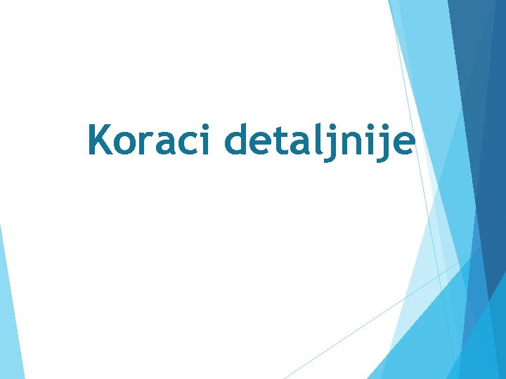 Koraci detaljnije 