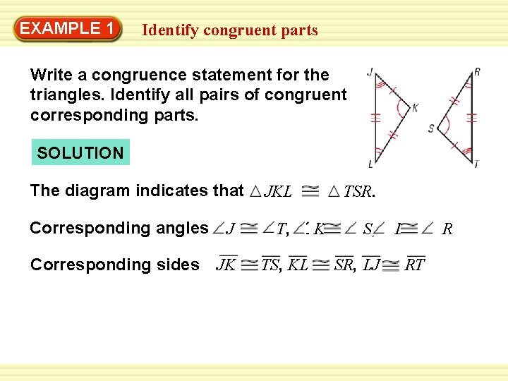 EXAMPLE 1 Identify congruent parts Write a congruence statement for the triangles. Identify all