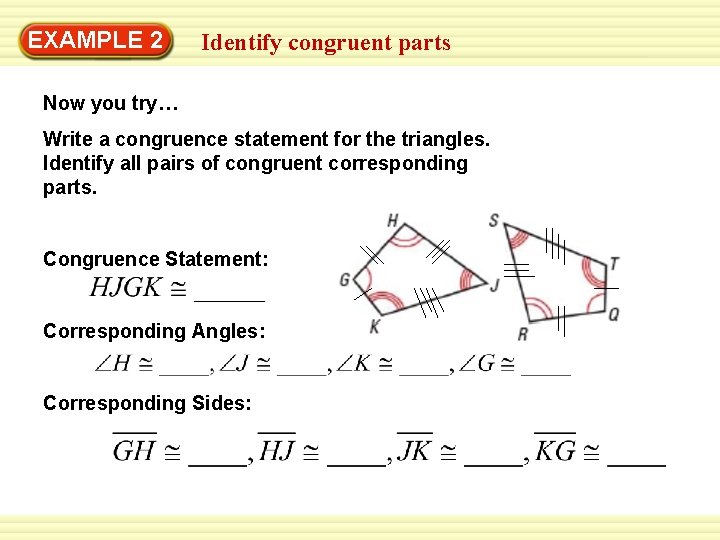 EXAMPLE 2 Identify congruent parts Now you try… Write a congruence statement for the