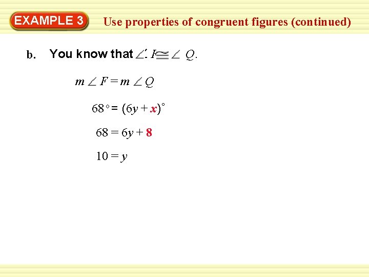 EXAMPLE 3 b. Use properties of congruent figures (continued) You know that ∠ F