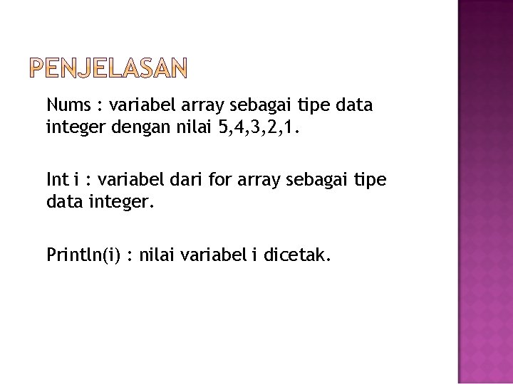 Nums : variabel array sebagai tipe data integer dengan nilai 5, 4, 3, 2,