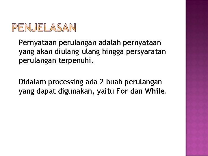 Pernyataan perulangan adalah pernyataan yang akan diulang-ulang hingga persyaratan perulangan terpenuhi. Didalam processing ada