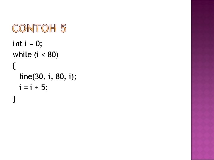 int i = 0; while (i < 80) { line(30, i, 80, i); i