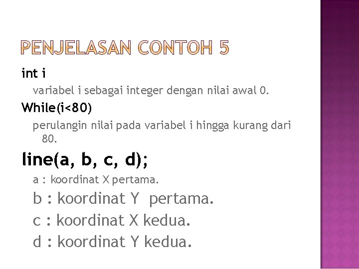 int i variabel i sebagai integer dengan nilai awal 0. While(i<80) perulangin nilai pada