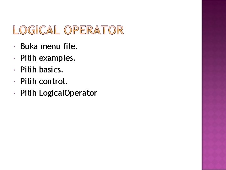  Buka menu file. Pilih examples. Pilih basics. Pilih control. Pilih Logical. Operator 