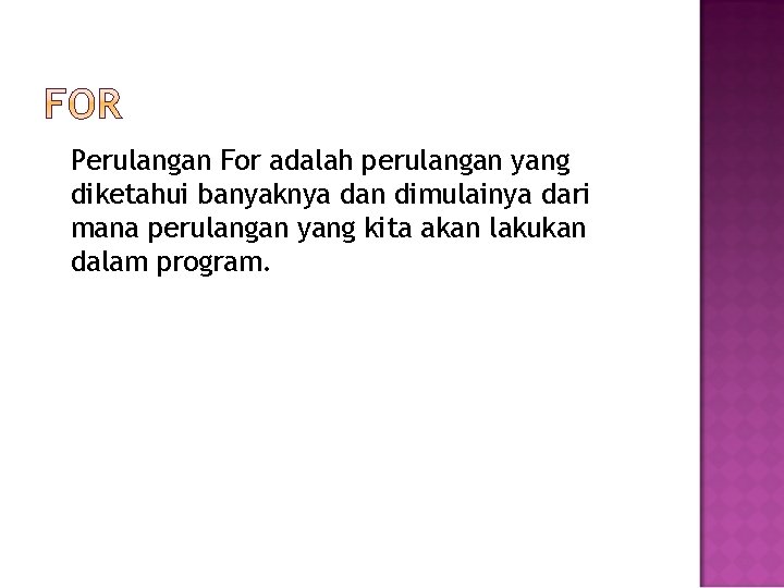 Perulangan For adalah perulangan yang diketahui banyaknya dan dimulainya dari mana perulangan yang kita