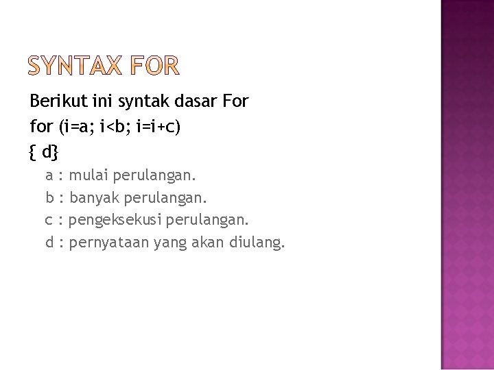 Berikut ini syntak dasar For for (i=a; i<b; i=i+c) { d} a : mulai