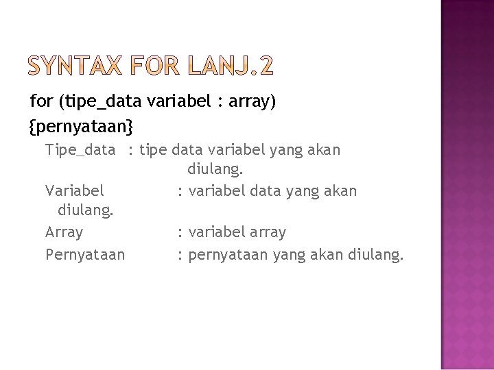for (tipe_data variabel : array) {pernyataan} Tipe_data : tipe data variabel yang akan diulang.