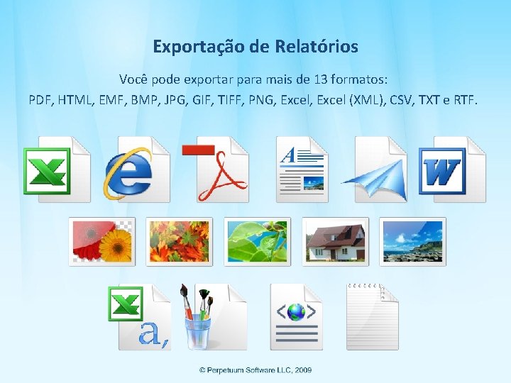 Exportação de Relatórios Você pode exportar para mais de 13 formatos: PDF, HTML, EMF,