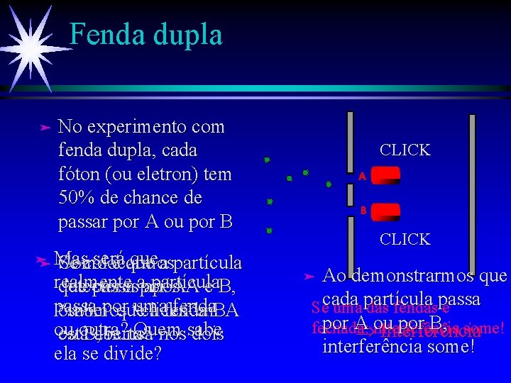 Fenda dupla ä No experimento com fenda dupla, cada fóton (ou eletron) tem 50%