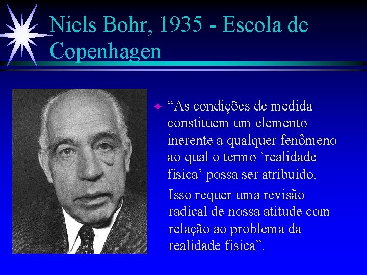 Niels Bohr, 1935 - Escola de Copenhagen F “As condições de medida constituem um