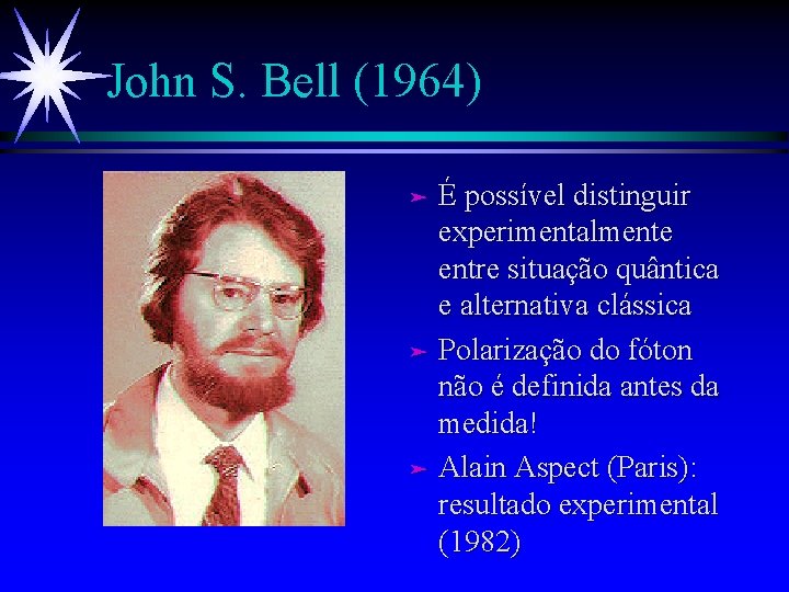 John S. Bell (1964) É possível distinguir experimentalmente entre situação quântica e alternativa clássica