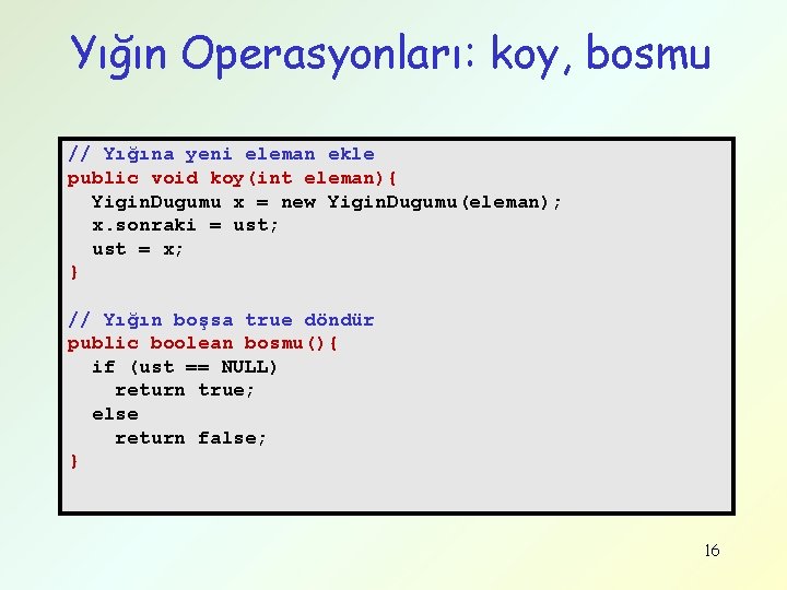 Yığın Operasyonları: koy, bosmu // Yığına yeni eleman ekle public void koy(int eleman){ Yigin.