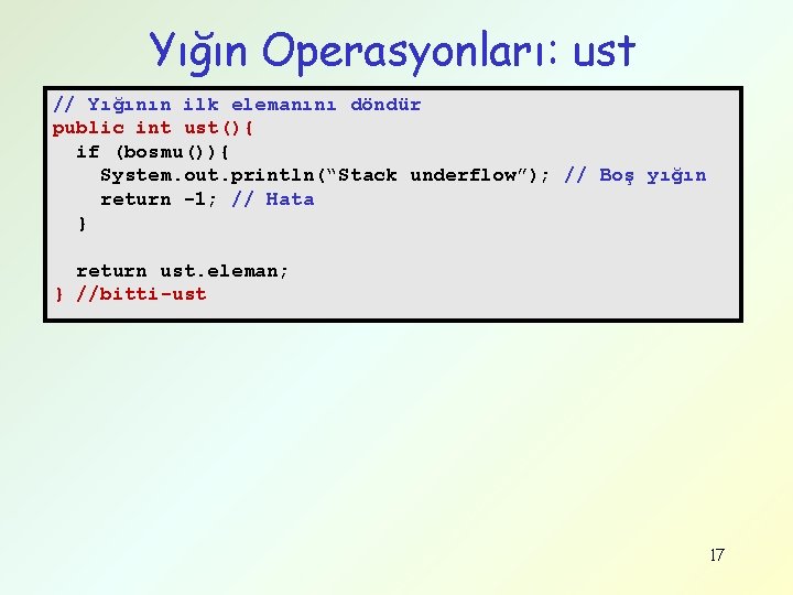 Yığın Operasyonları: ust // Yığının ilk elemanını döndür public int ust(){ if (bosmu()){ System.