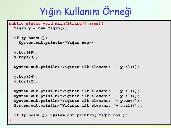 Yığın Kullanım Örneği public static void main(String[] args){ Yigin y = new Yigin(); if