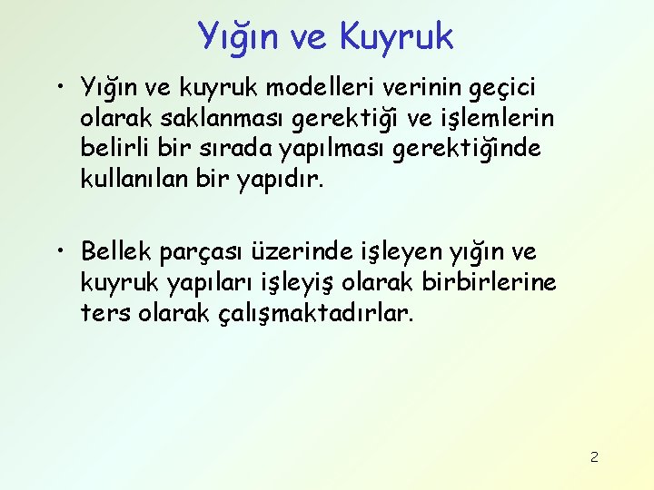 Yığın ve Kuyruk • Yığın ve kuyruk modelleri verinin geçici olarak saklanması gerektiği ve