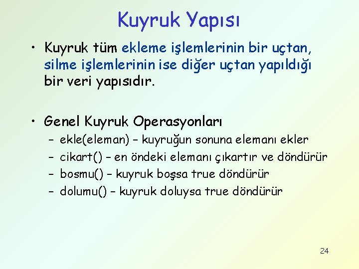 Kuyruk Yapısı • Kuyruk tüm ekleme işlemlerinin bir uçtan, silme işlemlerinin ise diğer uçtan