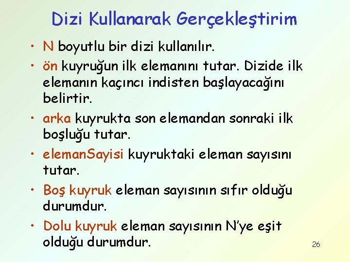 Dizi Kullanarak Gerçekleştirim • N boyutlu bir dizi kullanılır. • ön kuyruğun ilk elemanını