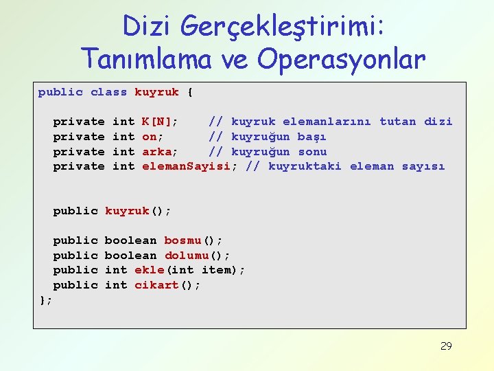 Dizi Gerçekleştirimi: Tanımlama ve Operasyonlar public class kuyruk { private int int K[N]; //