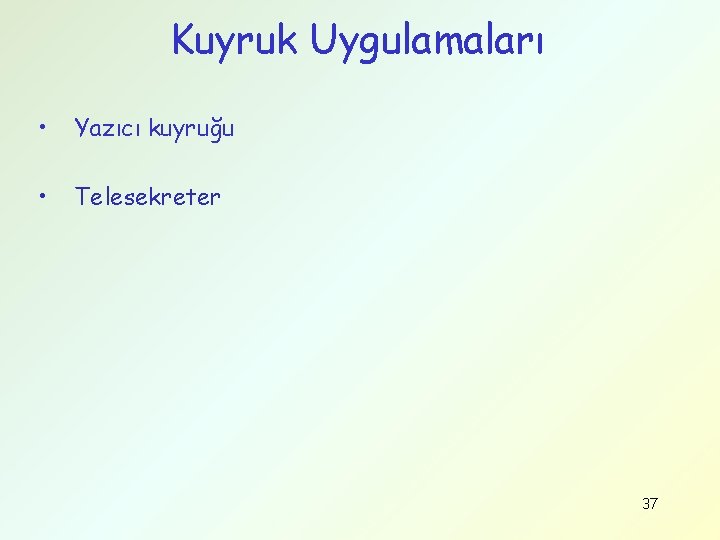 Kuyruk Uygulamaları • Yazıcı kuyruğu • Telesekreter 37 