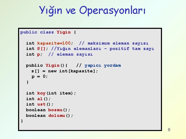 Yığın ve Operasyonları public class Yigin { int kapasite=100; // maksimum eleman sayısı int