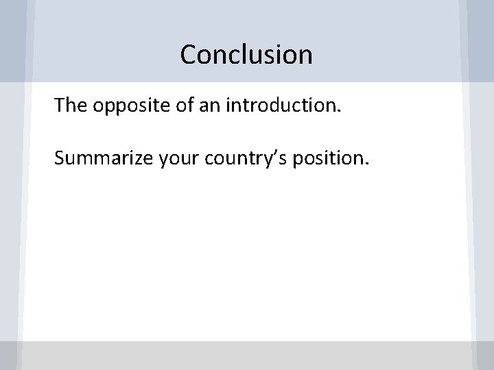 Conclusion ● The opposite of an introduction. ● Summarize your country’s position. 