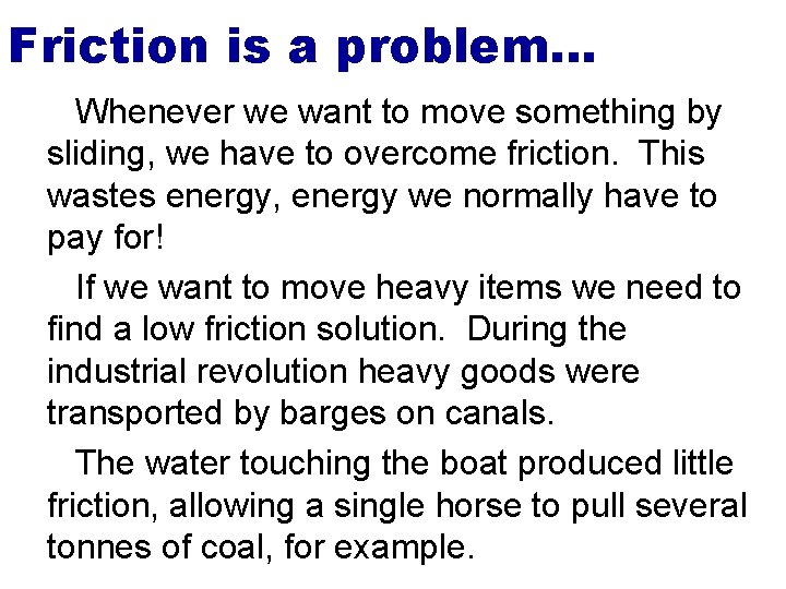 Friction is a problem… Whenever we want to move something by sliding, we have