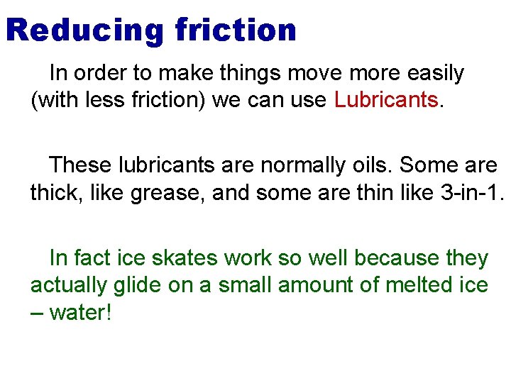 Reducing friction In order to make things move more easily (with less friction) we