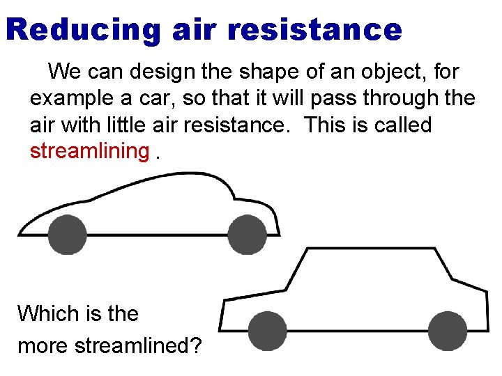 Reducing air resistance We can design the shape of an object, for example a