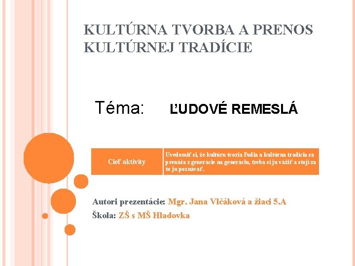 KULTÚRNA TVORBA A PRENOS KULTÚRNEJ TRADÍCIE Téma: Cieľ aktivity ĽUDOVÉ REMESLÁ Uvedomiť si, že