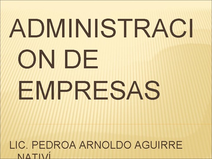 ADMINISTRACI ON DE EMPRESAS LIC. PEDROA ARNOLDO AGUIRRE 