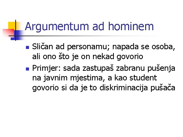 Argumentum ad hominem n n Sličan ad personamu; napada se osoba, ali ono što