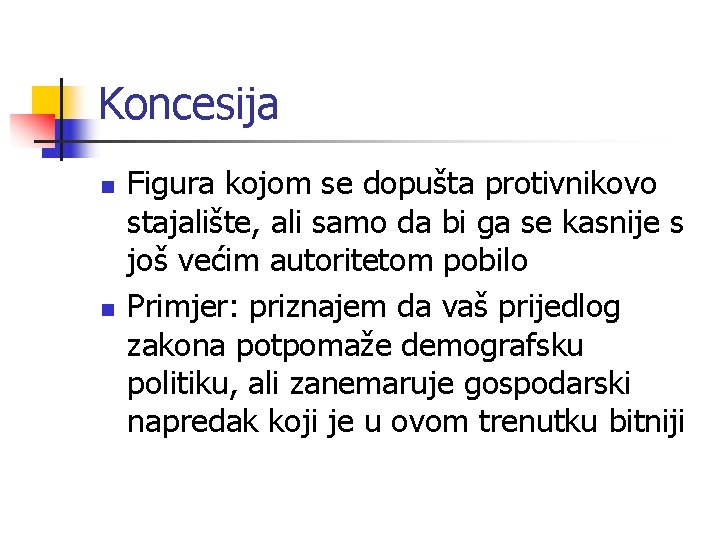 Koncesija n n Figura kojom se dopušta protivnikovo stajalište, ali samo da bi ga