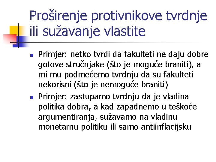 Proširenje protivnikove tvrdnje ili sužavanje vlastite n n Primjer: netko tvrdi da fakulteti ne