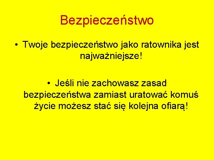 Bezpieczeństwo • Twoje bezpieczeństwo jako ratownika jest najważniejsze! • Jeśli nie zachowasz zasad bezpieczeństwa