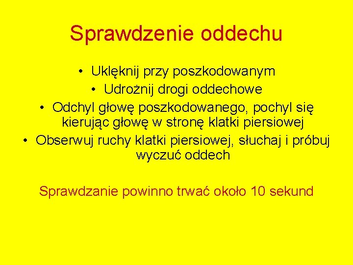 Sprawdzenie oddechu • Uklęknij przy poszkodowanym • Udrożnij drogi oddechowe • Odchyl głowę poszkodowanego,