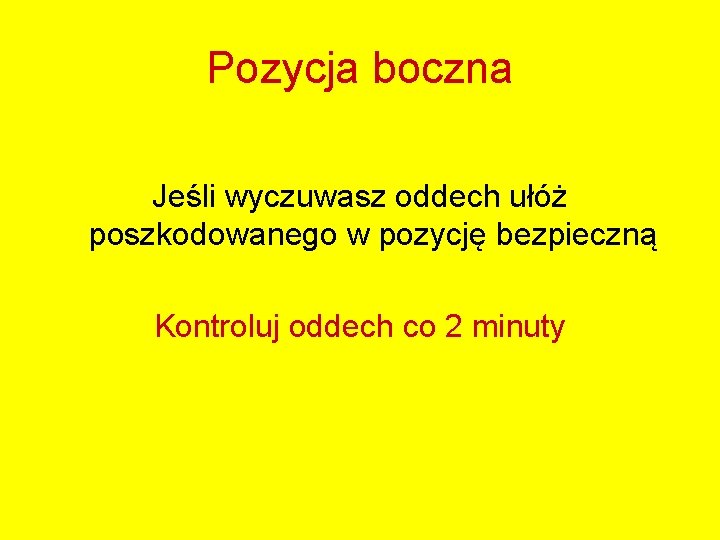 Pozycja boczna Jeśli wyczuwasz oddech ułóż poszkodowanego w pozycję bezpieczną Kontroluj oddech co 2