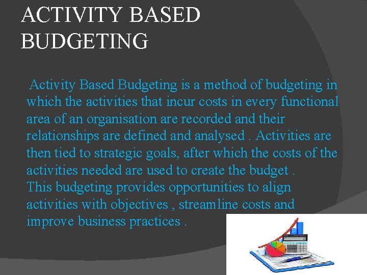 ACTIVITY BASED BUDGETING Activity Based Budgeting is a method of budgeting in which the