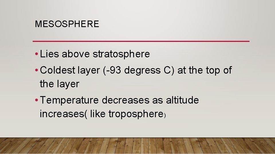 MESOSPHERE • Lies above stratosphere • Coldest layer (-93 degress C) at the top